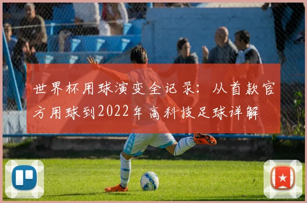世界杯用球演变全记录：从首款官方用球到2022年高科技足球详解